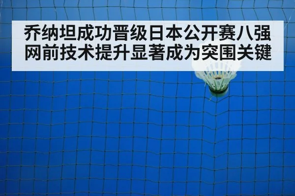乔纳坦成功晋级日本公开赛八强 网前技术提升显著成为突围关键
