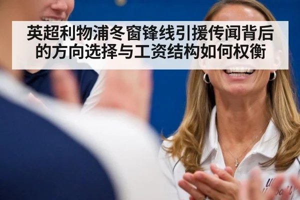 英超利物浦冬窗锋线引援传闻背后的方向选择与工资结构如何权衡