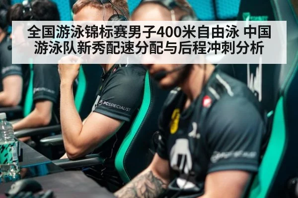 全国游泳锦标赛男子400米自由泳 中国游泳队新秀配速分配与后程冲刺分析